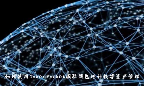 如何使用TokenPocket国际钱包进行数字资产管理
